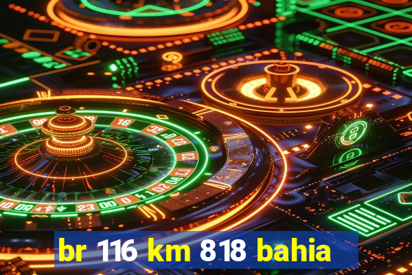 br 116 km 818 bahia